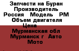 Запчасти на Буран › Производитель ­ Россия › Модель ­ РМ 500 › Объем двигателя ­ 500 › Цена ­ 15 500 - Мурманская обл., Мурманск г. Авто » Мото   